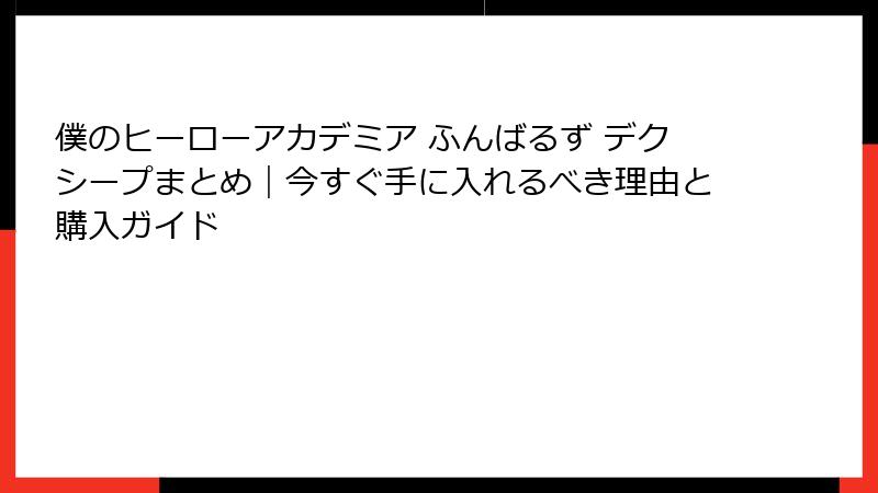 僕のヒーローアカデミア ふんばるず デクシープまとめ｜今すぐ手に入れるべき理由と購入ガイド