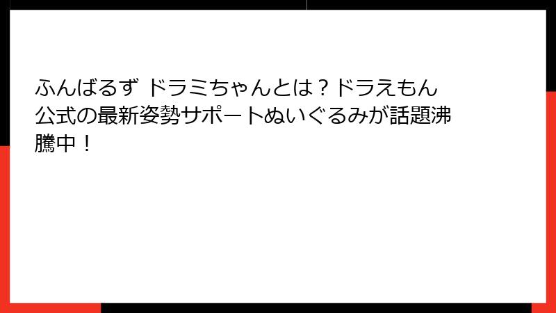 ふんばるず ドラミちゃんとは？ドラえもん公式の最新姿勢サポートぬいぐるみが話題沸騰中！