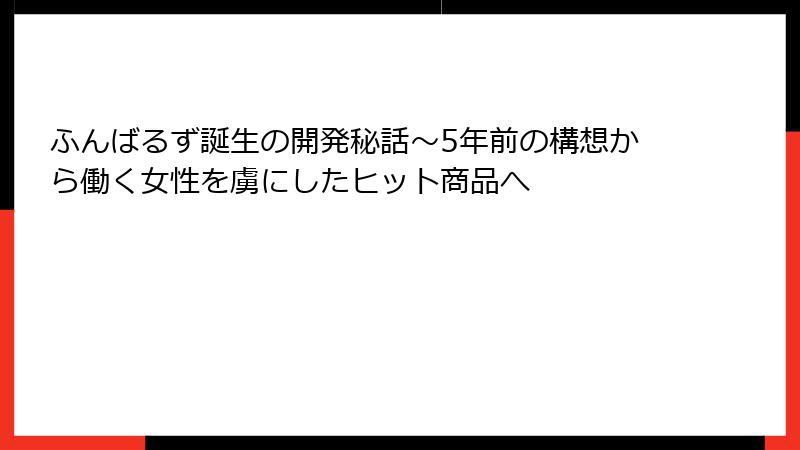 ふんばるず誕生の開発秘話～5年前の構想から働く女性を虜にしたヒット商品へ