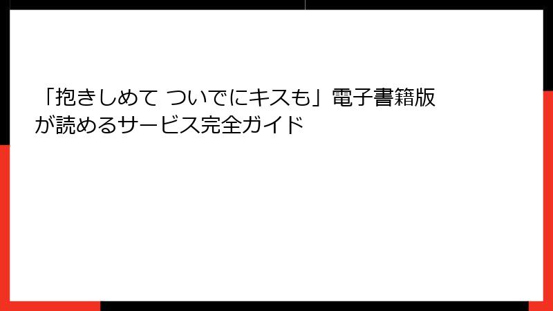「抱きしめて ついでにキスも」電子書籍版が読めるサービス完全ガイド
