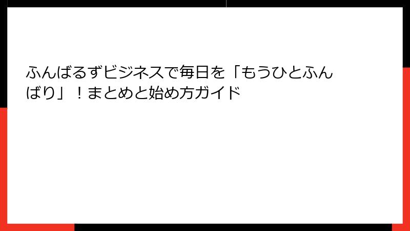 ふんばるずビジネスで毎日を「もうひとふんばり」!まとめと始め方ガイド