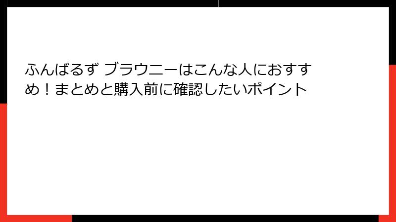 ふんばるず ブラウニーはこんな人におすすめ！まとめと購入前に確認したいポイント