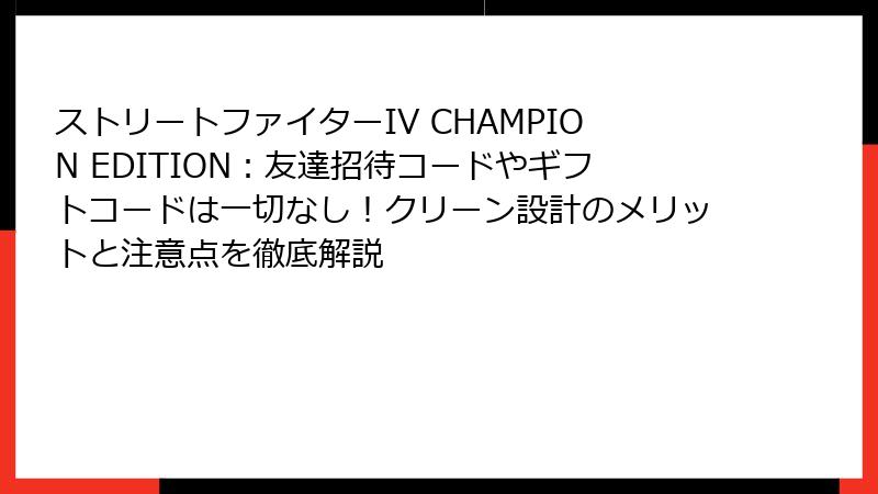 ストリートファイターIV CHAMPION EDITION：友達招待コードやギフトコードは一切なし！クリーン設計のメリットと注意点を徹底解説