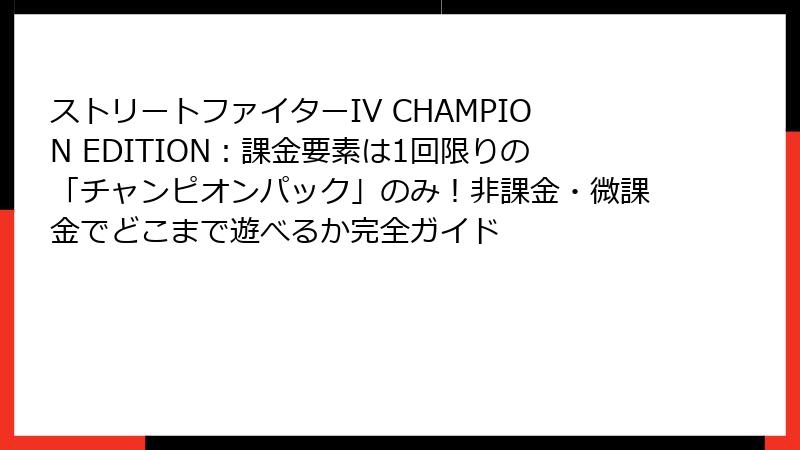 ストリートファイターIV CHAMPION EDITION：課金要素は1回限りの「チャンピオンパック」のみ！非課金・微課金でどこまで遊べるか完全ガイド