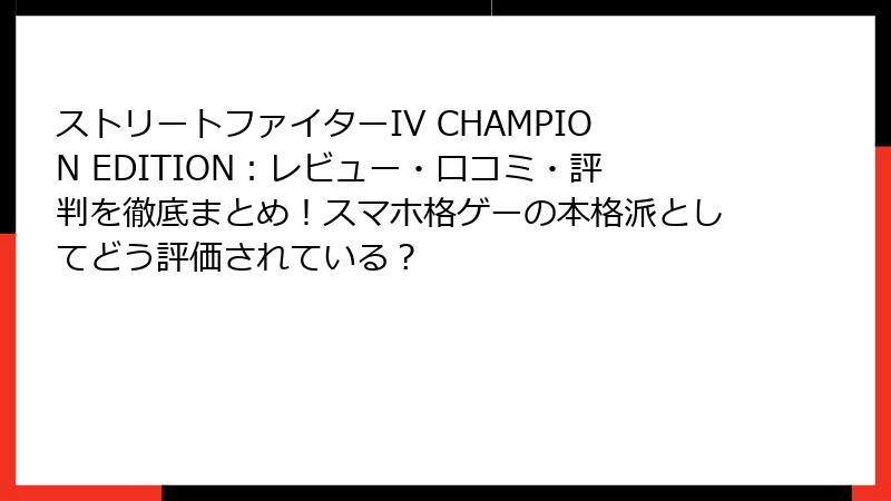 ストリートファイターIV CHAMPION EDITION：レビュー・口コミ・評判を徹底まとめ！スマホ格ゲーの本格派としてどう評価されている？