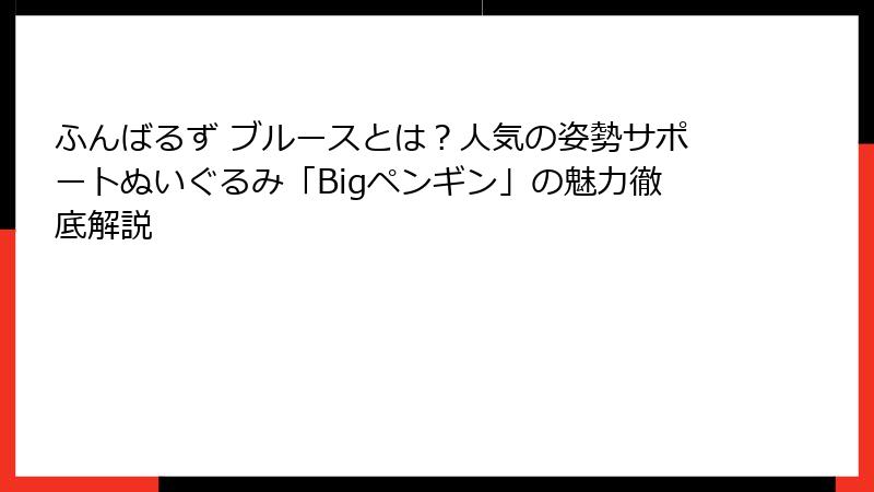 ふんばるず ブルースとは?人気の姿勢サポートぬいぐるみ「Bigペンギン」の魅力徹底解説