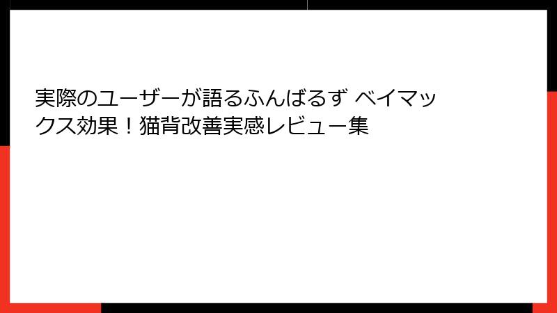 実際のユーザーが語るふんばるず ベイマックス効果!猫背改善実感レビュー集