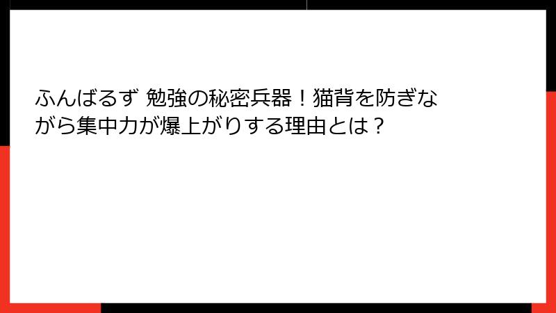 ふんばるず 勉強の秘密兵器!猫背を防ぎながら集中力が爆上がりする理由とは?