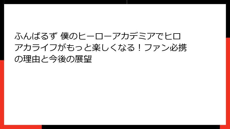 ふんばるず 僕のヒーローアカデミアでヒロアカライフがもっと楽しくなる！ファン必携の理由と今後の展望
