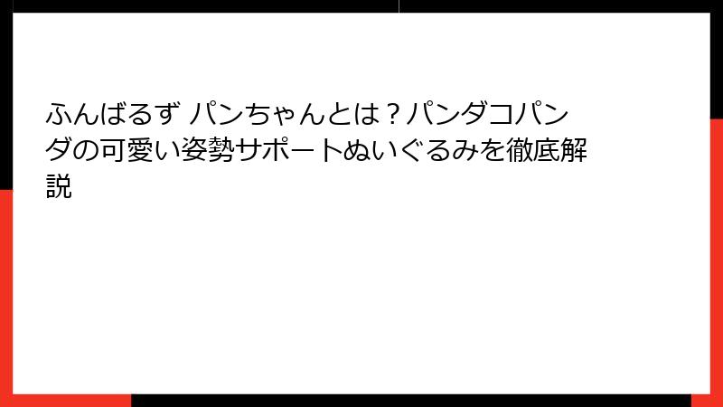 ふんばるず パンちゃんとは？パンダコパンダの可愛い姿勢サポートぬいぐるみを徹底解説