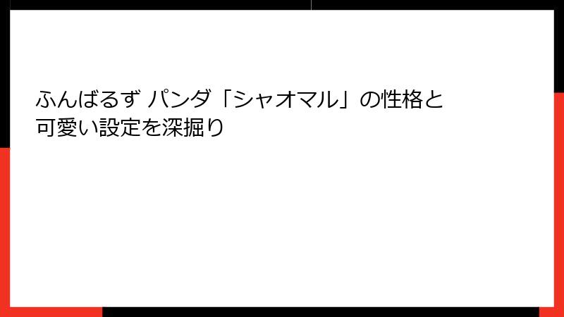 ふんばるず パンダ「シャオマル」の性格と可愛い設定を深掘り