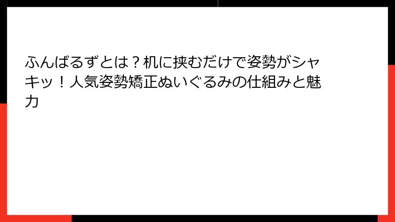 ふんばるずとは?机に挟むだけで姿勢がシャキッ!人気姿勢矯正ぬいぐるみの仕組みと魅力
