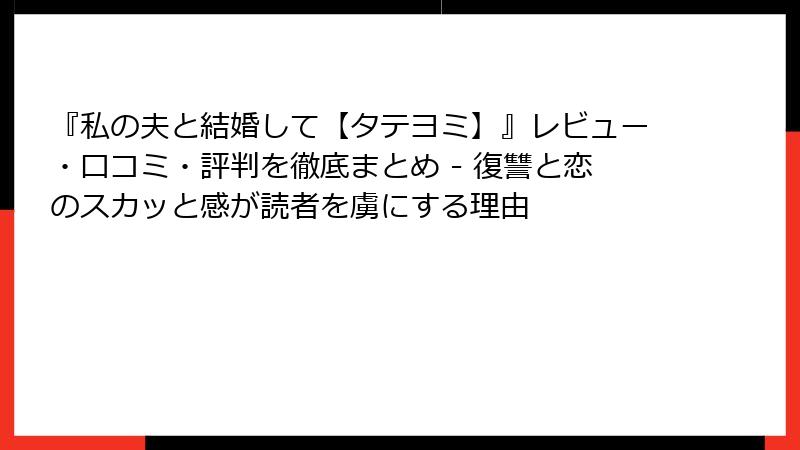 『私の夫と結婚して【タテヨミ】』レビュー・口コミ・評判を徹底まとめ - 復讐と恋のスカッと感が読者を虜にする理由