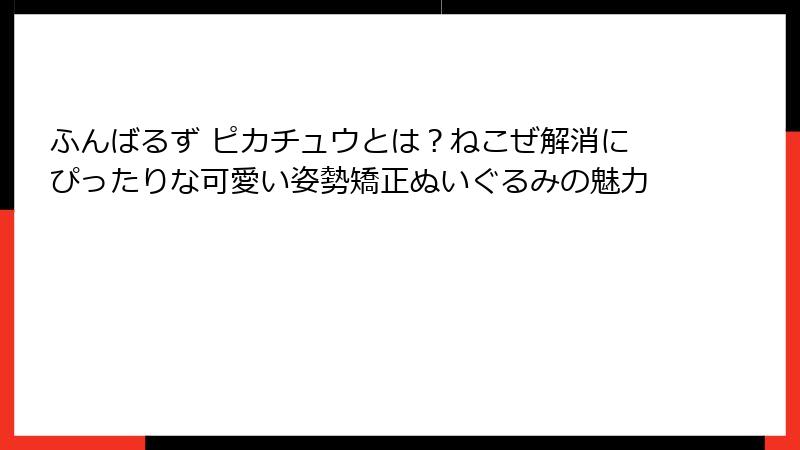 ふんばるず ピカチュウとは？ねこぜ解消にぴったりな可愛い姿勢矯正ぬいぐるみの魅力