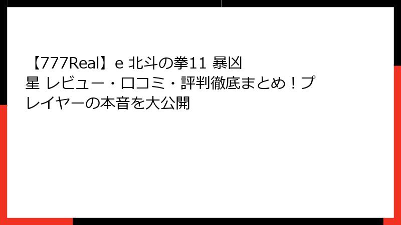 【777Real】e 北斗の拳11 暴凶星 レビュー・口コミ・評判徹底まとめ!プレイヤーの本音を大公開