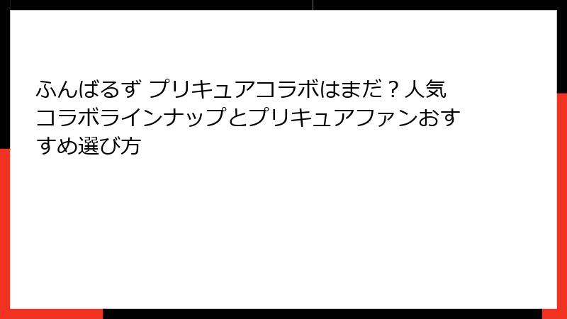 ふんばるず プリキュアコラボはまだ?人気コラボラインナップとプリキュアファンおすすめ選び方