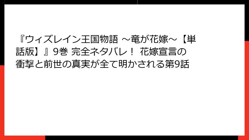 『ウィズレイン王国物語 ～竜が花嫁～【単話版】』9巻 完全ネタバレ！ 花嫁宣言の衝撃と前世の真実が全て明かされる第9話