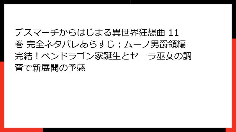 デスマーチからはじまる異世界狂想曲 11巻 完全ネタバレあらすじ：ムーノ男爵領編完結！ペンドラゴン家誕生とセーラ巫女の調査で新展開の予感