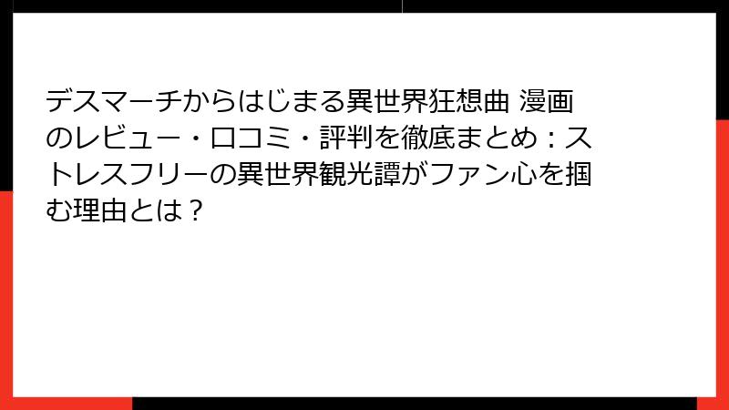 デスマーチからはじまる異世界狂想曲 漫画のレビュー・口コミ・評判を徹底まとめ：ストレスフリーの異世界観光譚がファン心を掴む理由とは？