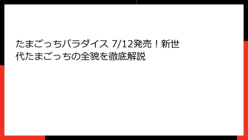 たまごっちパラダイス 7/12発売！新世代たまごっちの全貌を徹底解説