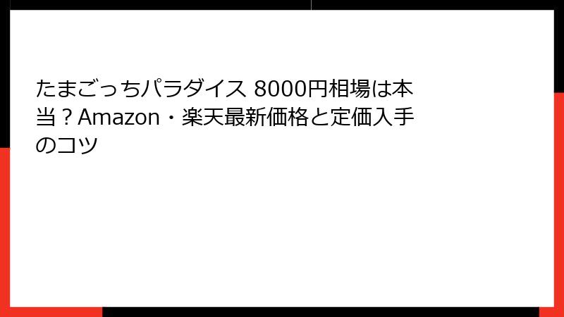 たまごっちパラダイス 8000円相場は本当？Amazon・楽天最新価格と定価入手のコツ