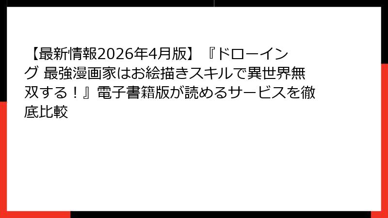 【最新情報2026年4月版】『ドローイング 最強漫画家はお絵描きスキルで異世界無双する！』電子書籍版が読めるサービスを徹底比較