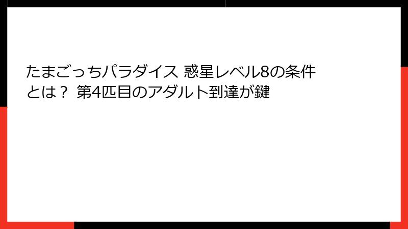 たまごっちパラダイス 惑星レベル8の条件とは？ 第4匹目のアダルト到達が鍵