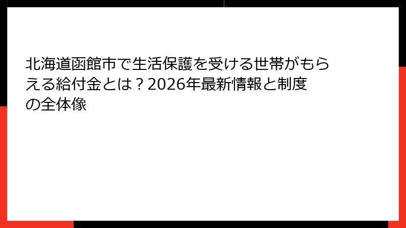 北海道函館市で生活保護を受ける世帯がもらえる給付金とは？2026年最新情報と制度の全体像