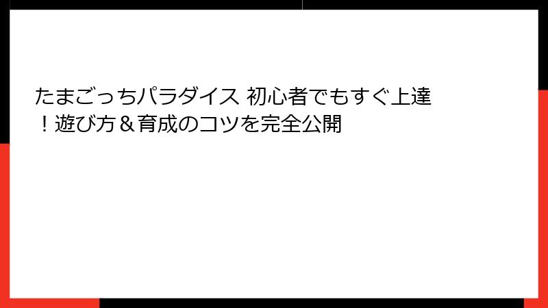 たまごっちパラダイス 初心者でもすぐ上達!遊び方&育成のコツを完全公開
