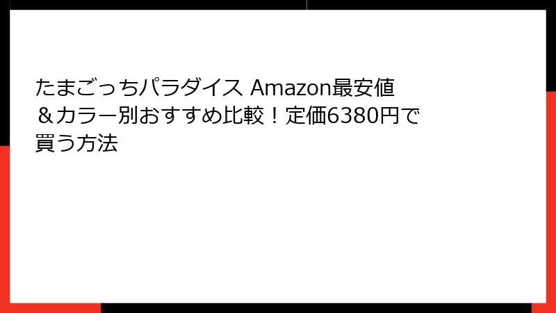 たまごっちパラダイス Amazon最安値&カラー別おすすめ比較!定価6380円で買う方法