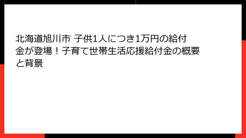 北海道旭川市 子供1人につき1万円の給付金が登場！子育て世帯生活応援給付金の概要と背景