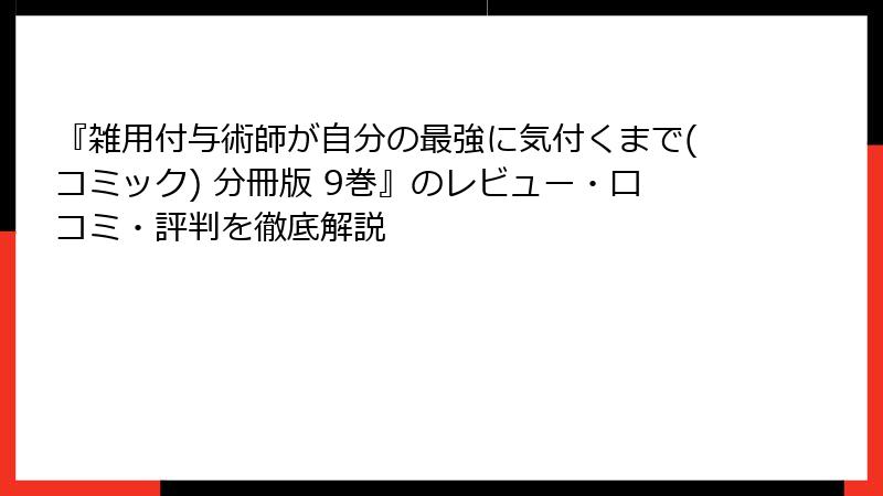 『雑用付与術師が自分の最強に気付くまで(コミック) 分冊版 9巻』のレビュー・口コミ・評判を徹底解説