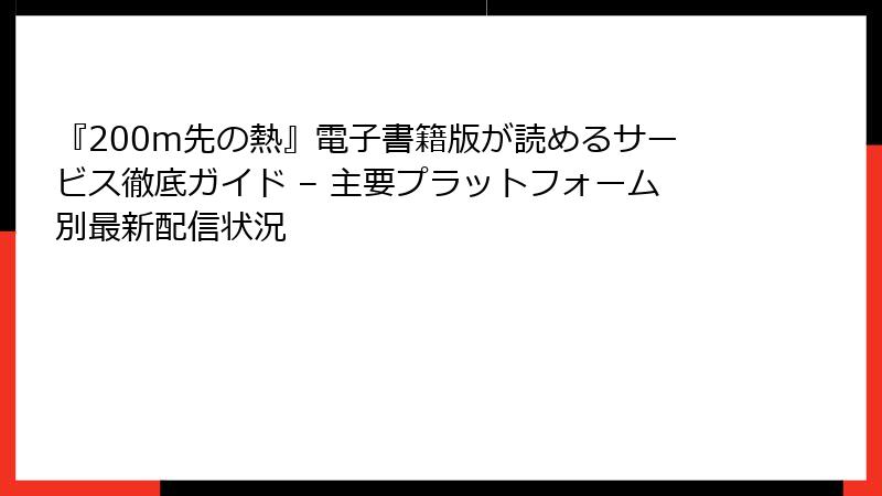 『200m先の熱』電子書籍版が読めるサービス徹底ガイド – 主要プラットフォーム別最新配信状況