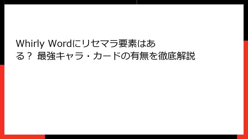 Whirly Wordにリセマラ要素はある？ 最強キャラ・カードの有無を徹底解説