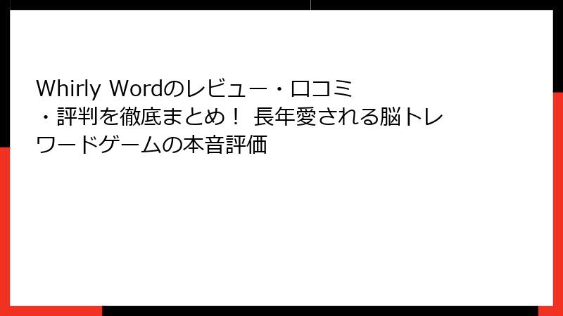 Whirly Wordのレビュー・口コミ・評判を徹底まとめ！ 長年愛される脳トレワードゲームの本音評価