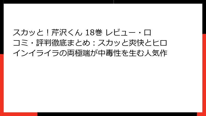 スカッと!芹沢くん 18巻 レビュー・口コミ・評判徹底まとめ:スカッと爽快とヒロインイライラの両極端が中毒性を生む人気作