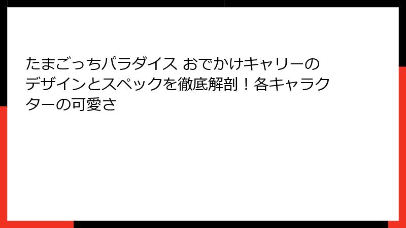 たまごっちパラダイス おでかけキャリーのデザインとスペックを徹底解剖!各キャラクターの可愛さ