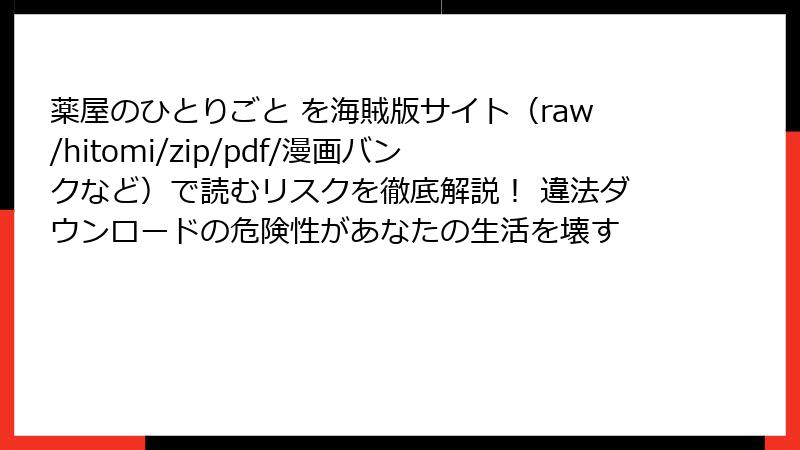 薬屋のひとりごと を海賊版サイト（raw/hitomi/zip/pdf/漫画バンクなど）で読むリスクを徹底解説！ 違法ダウンロードの危険性があなたの生活を壊す