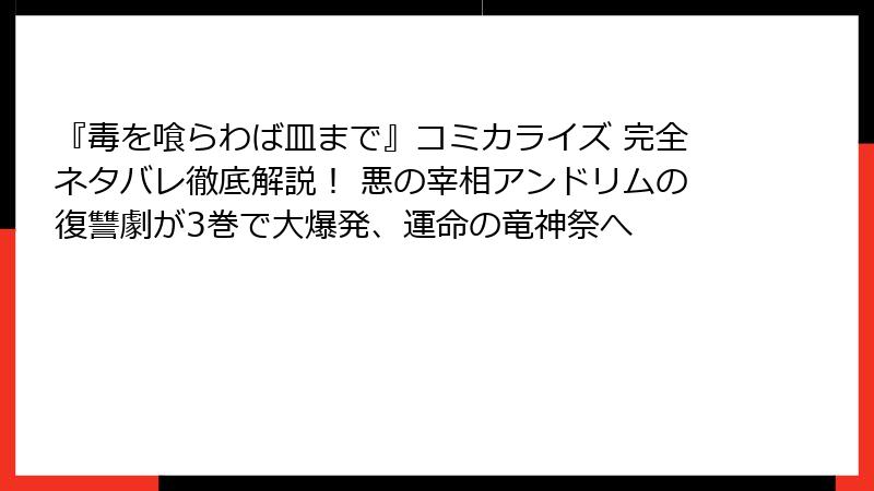 『毒を喰らわば皿まで』コミカライズ 完全ネタバレ徹底解説! 悪の宰相アンドリムの復讐劇が3巻で大爆発、運命の竜神祭へ