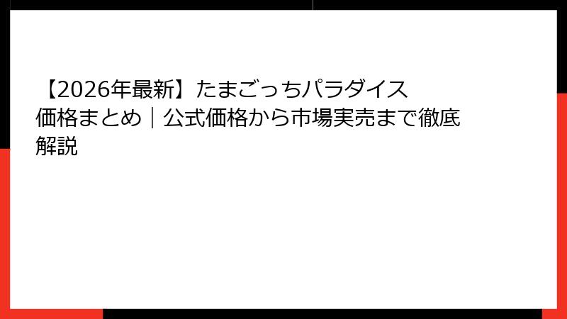 【2026年最新】たまごっちパラダイス 価格まとめ｜公式価格から市場実売まで徹底解説