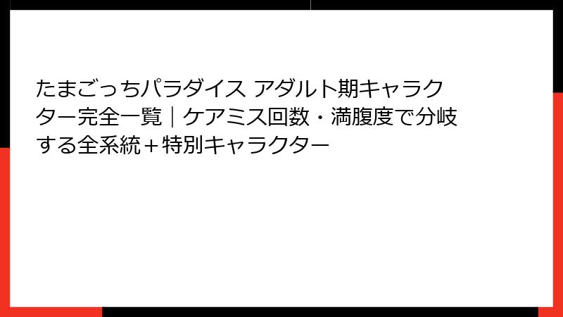 たまごっちパラダイス アダルト期キャラクター完全一覧｜ケアミス回数・満腹度で分岐する全系統＋特別キャラクター