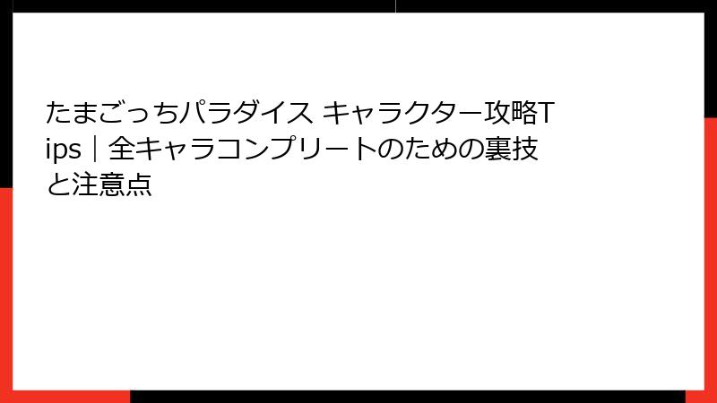 たまごっちパラダイス キャラクター攻略Tips｜全キャラコンプリートのための裏技と注意点