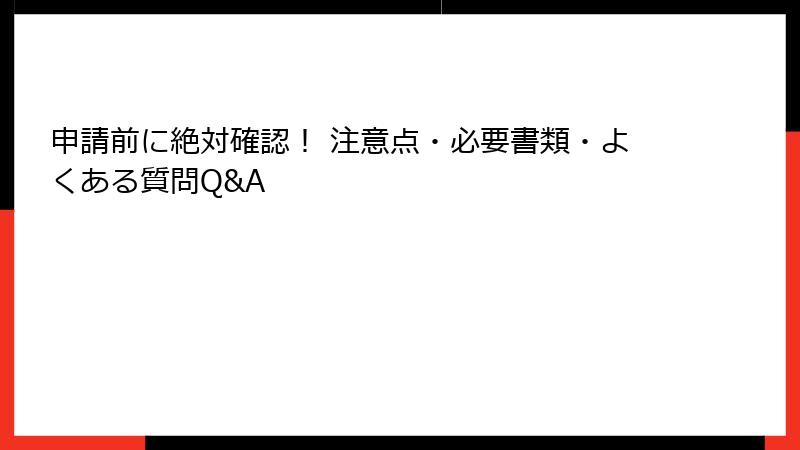 申請前に絶対確認！ 注意点・必要書類・よくある質問Q&A