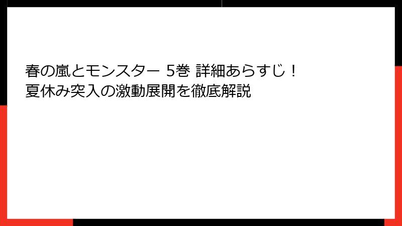 春の嵐とモンスター 5巻 詳細あらすじ!夏休み突入の激動展開を徹底解説