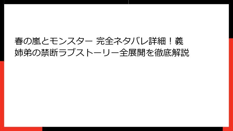 春の嵐とモンスター 完全ネタバレ詳細!義姉弟の禁断ラブストーリー全展開を徹底解説