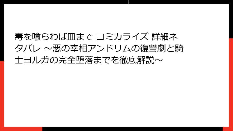 毒を喰らわば皿まで コミカライズ 詳細ネタバレ ～悪の宰相アンドリムの復讐劇と騎士ヨルガの完全堕落までを徹底解説～