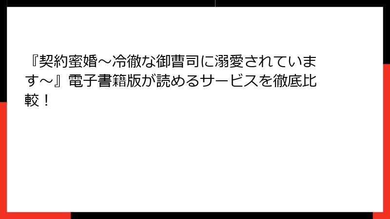 『契約蜜婚~冷徹な御曹司に溺愛されています~』電子書籍版が読めるサービスを徹底比較!