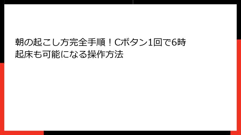 朝の起こし方完全手順！Cボタン1回で6時起床も可能になる操作方法