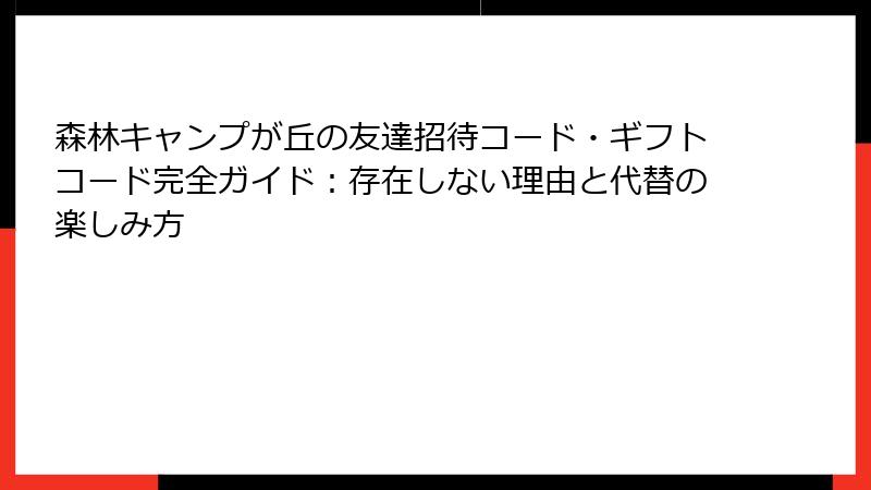 森林キャンプが丘の友達招待コード・ギフトコード完全ガイド：存在しない理由と代替の楽しみ方