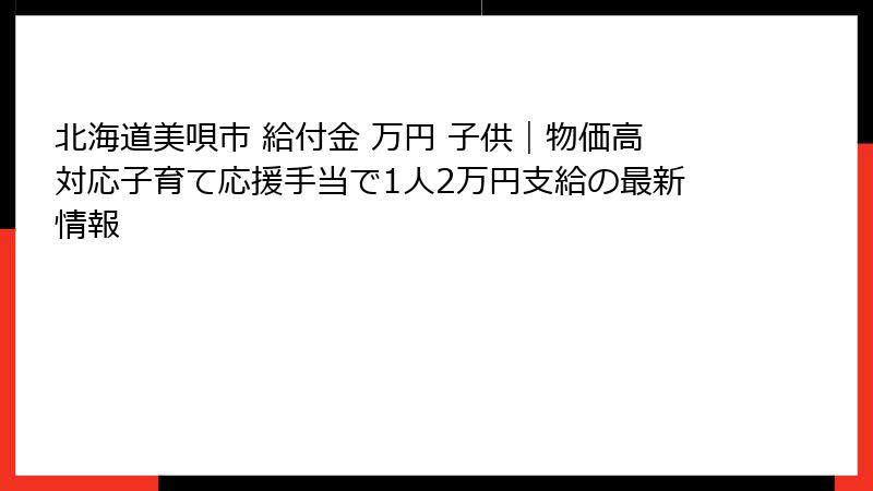北海道美唄市 給付金 万円 子供｜物価高対応子育て応援手当で1人2万円支給の最新情報